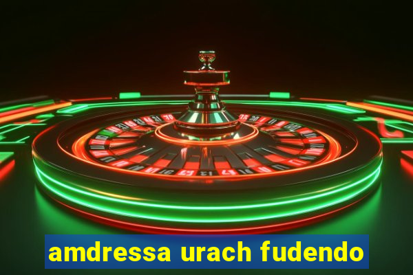 amdressa urach fudendo